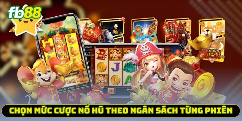Chọn mức cược nổ hũ theo ngân sách từng phiên 