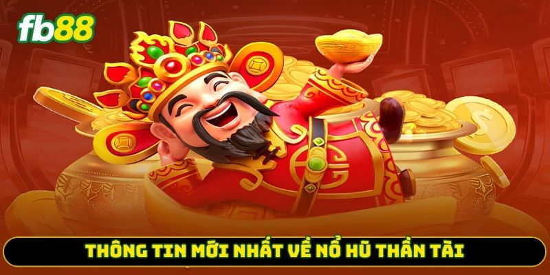 Thông tin mới nhất về nổ hũ thần tài