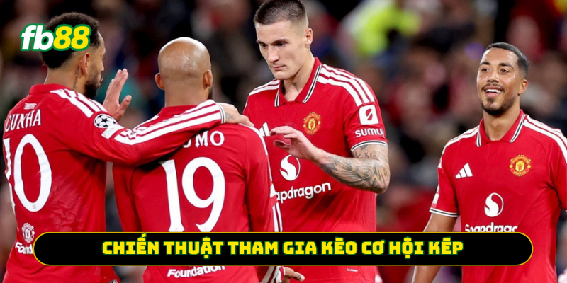 Chiến thuật tham gia Kèo Cơ Hội Kép