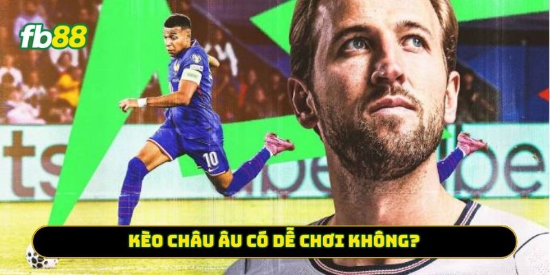 Kèo Châu Âu có dễ chơi không?