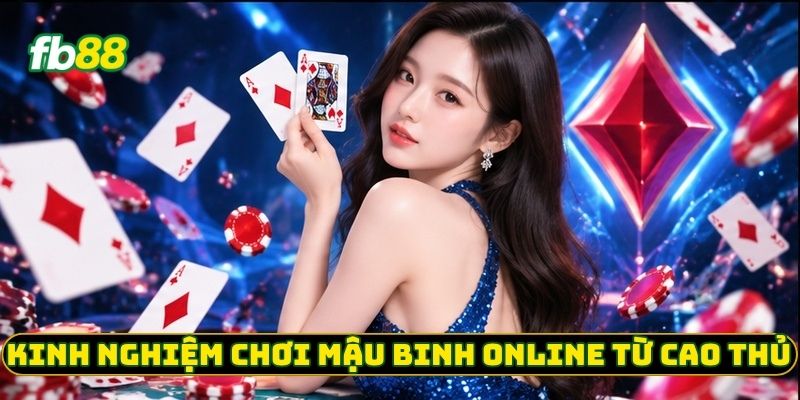 Kinh nghiệm chơi mậu binh online từ cao thủ 