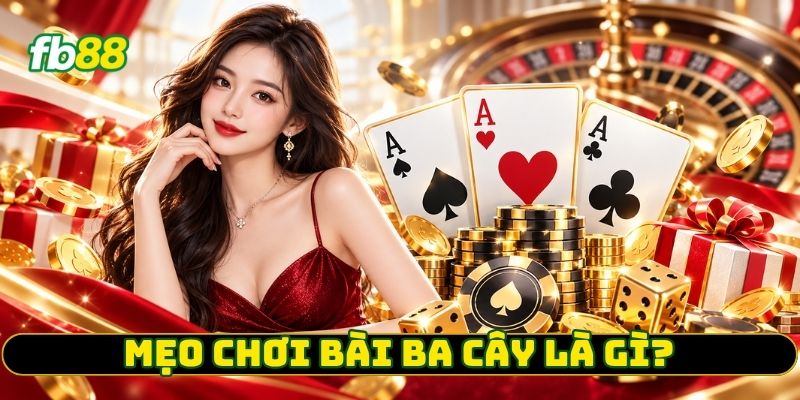 Mẹo chơi bài ba cây là gì? 